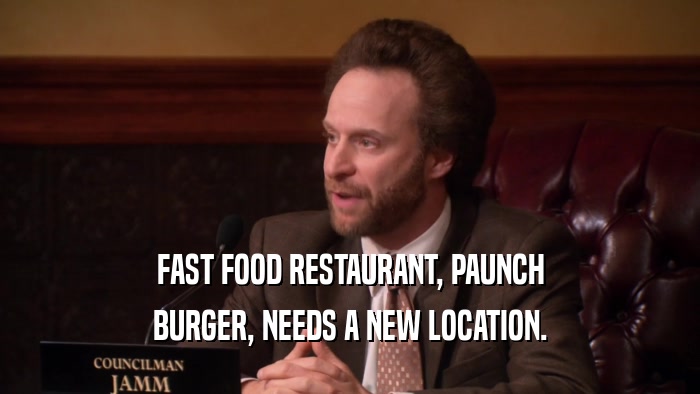 FAST FOOD RESTAURANT, PAUNCH BURGER, NEEDS A NEW LOCATION. 