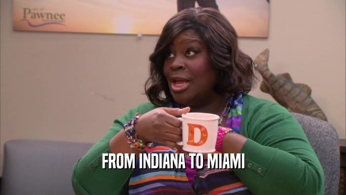FROM INDIANA TO MIAMI  