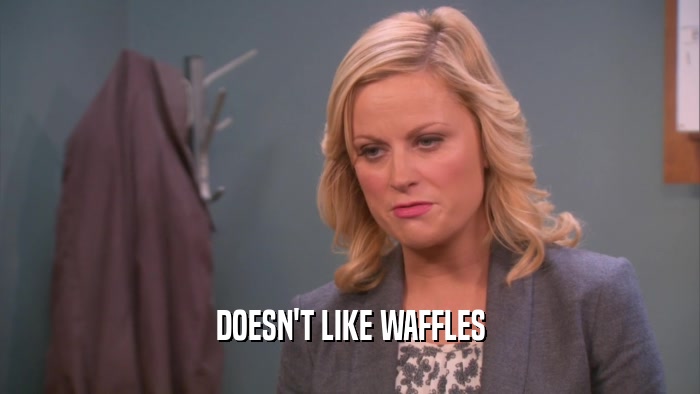 DOESN'T LIKE WAFFLES  