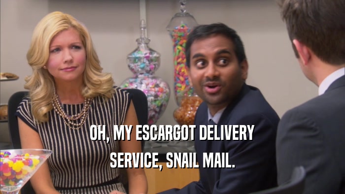 OH, MY ESCARGOT DELIVERY SERVICE, SNAIL MAIL. 