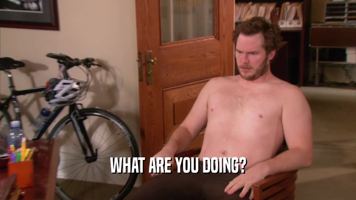 WHAT ARE YOU DOING?  