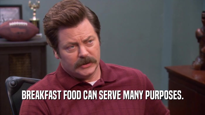 BREAKFAST FOOD CAN SERVE MANY PURPOSES.  