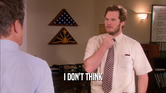 I DON'T THINK  