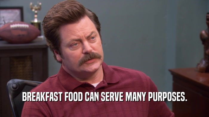 BREAKFAST FOOD CAN SERVE MANY PURPOSES.  