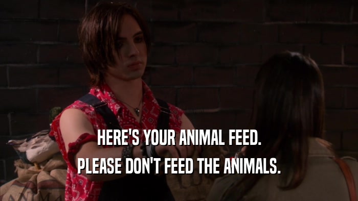 HERE'S YOUR ANIMAL FEED. PLEASE DON'T FEED THE ANIMALS. 