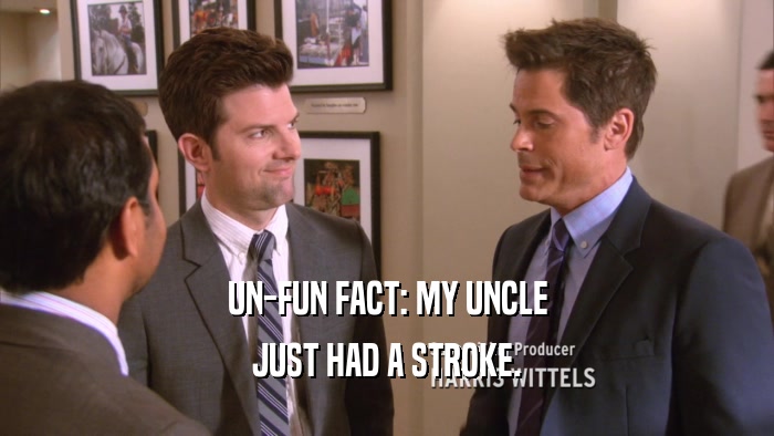 UN-FUN FACT: MY UNCLE JUST HAD A STROKE. 