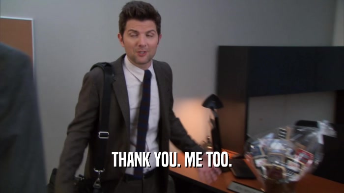 THANK YOU. ME TOO.  