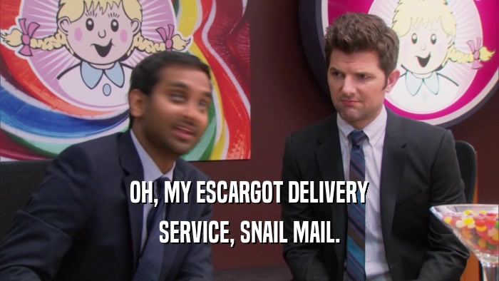 OH, MY ESCARGOT DELIVERY SERVICE, SNAIL MAIL. 