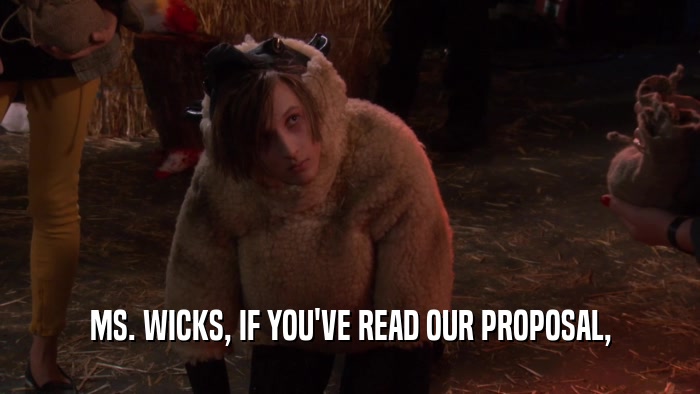 MS. WICKS, IF YOU'VE READ OUR PROPOSAL,  