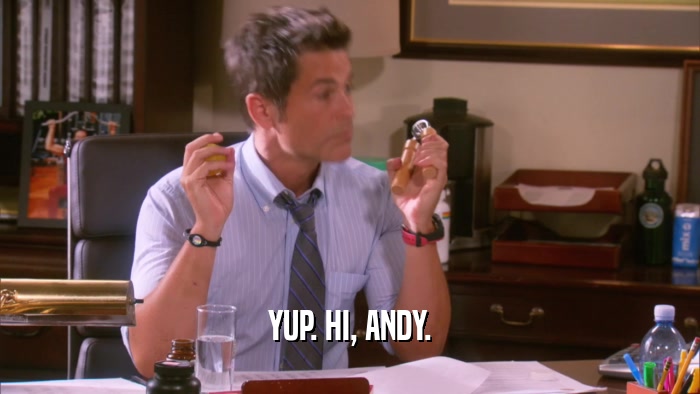 YUP. HI, ANDY.  