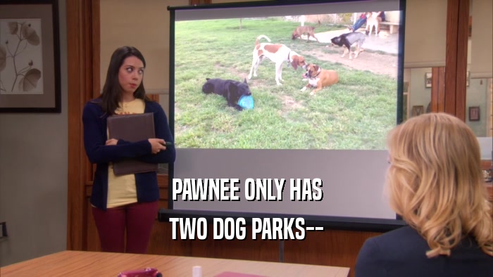 PAWNEE ONLY HAS TWO DOG PARKS-- 