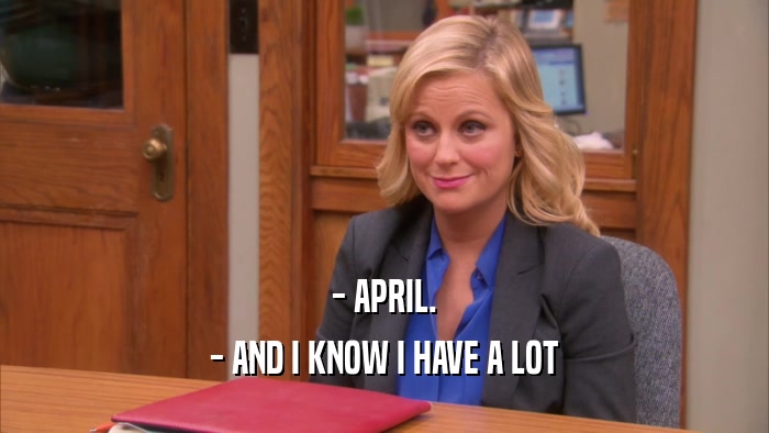 - APRIL. - AND I KNOW I HAVE A LOT 