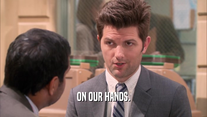 ON OUR HANDS.  