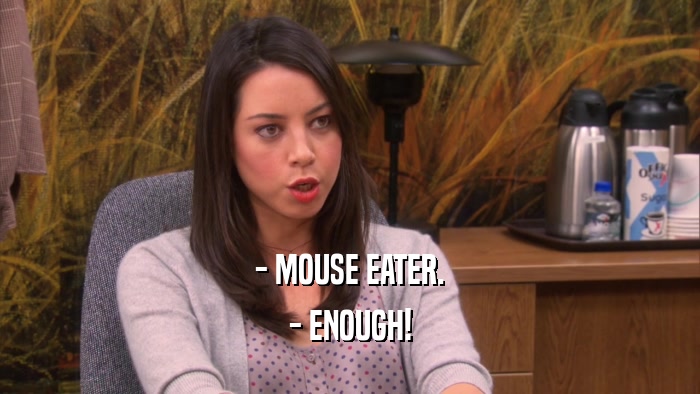 - MOUSE EATER. - ENOUGH! 