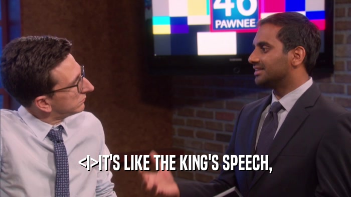 <I>IT'S LIKE THE KING'S SPEECH,  