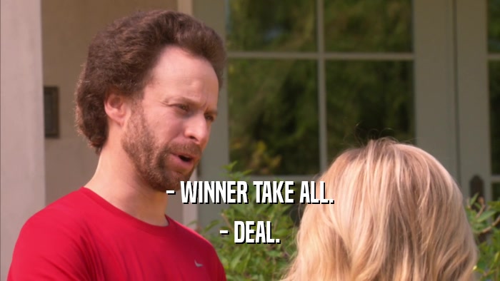 - WINNER TAKE ALL. - DEAL. 
