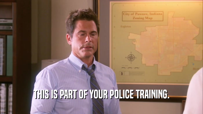 THIS IS PART OF YOUR POLICE TRAINING.  