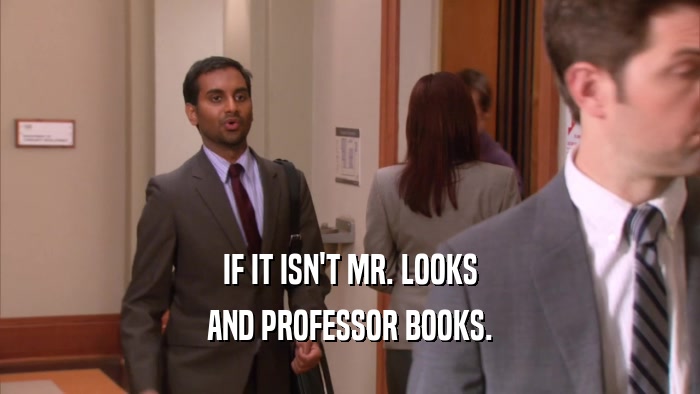IF IT ISN'T MR. LOOKS AND PROFESSOR BOOKS. 