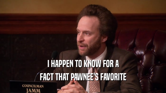 I HAPPEN TO KNOW FOR A FACT THAT PAWNEE'S FAVORITE 