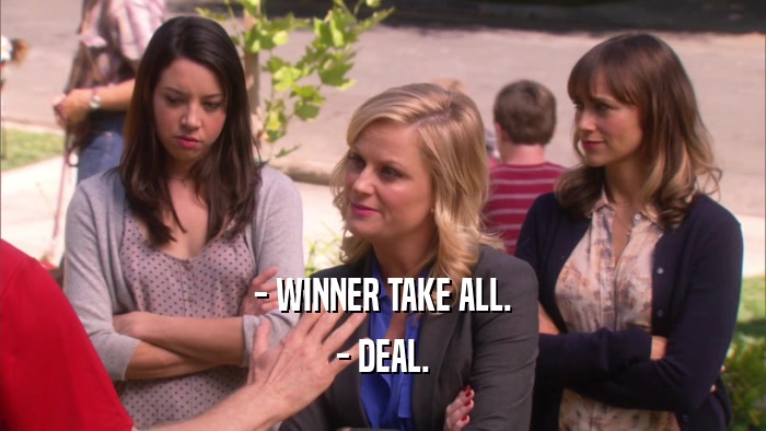 - WINNER TAKE ALL. - DEAL. 