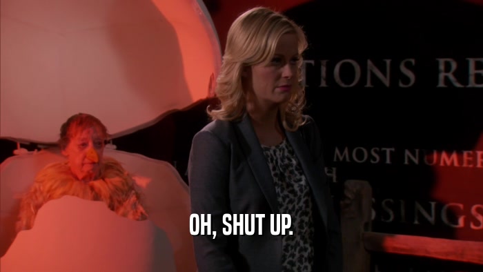 OH, SHUT UP.  