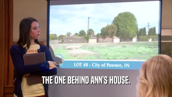 THE ONE BEHIND ANN'S HOUSE.  