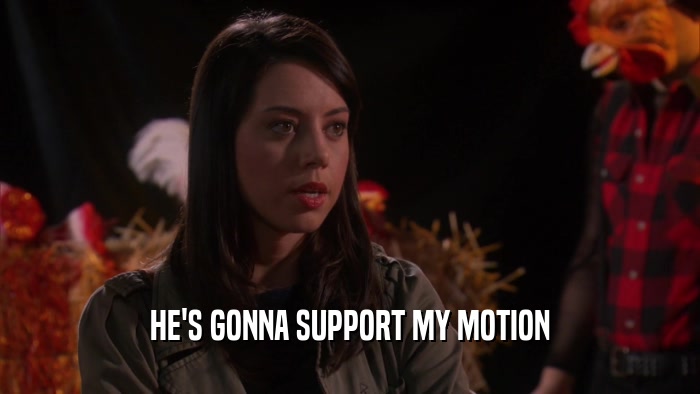 HE'S GONNA SUPPORT MY MOTION  