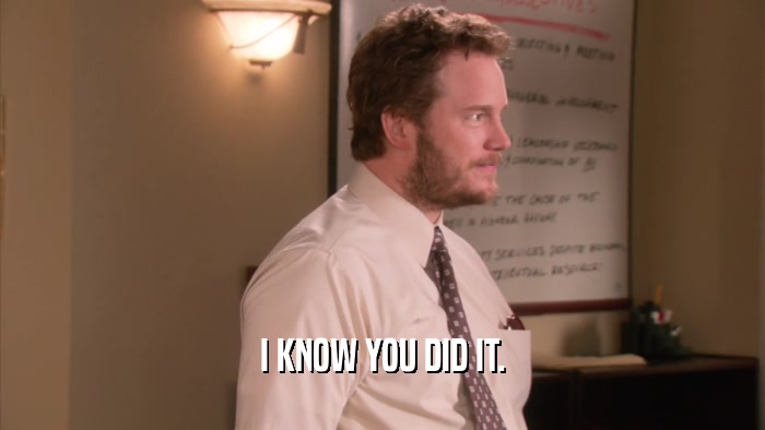 I KNOW YOU DID IT.  