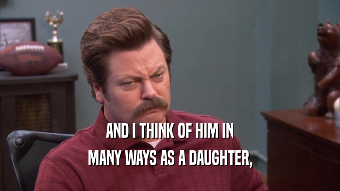 AND I THINK OF HIM IN MANY WAYS AS A DAUGHTER, 