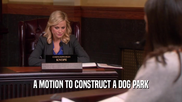 A MOTION TO CONSTRUCT A DOG PARK  
