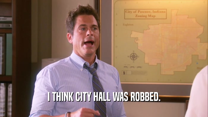 I THINK CITY HALL WAS ROBBED.  