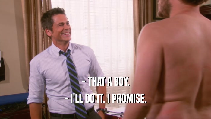 - THAT A BOY. - I'LL DO IT. I PROMISE. 