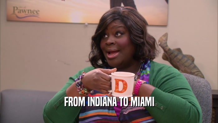 FROM INDIANA TO MIAMI  