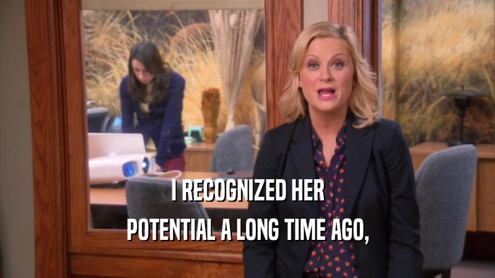 I RECOGNIZED HER POTENTIAL A LONG TIME AGO, 