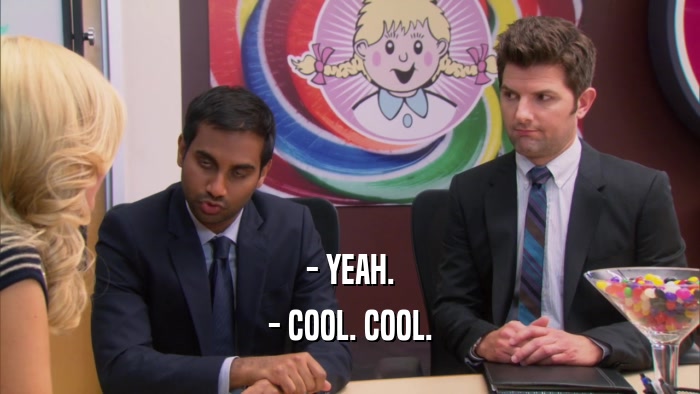 - YEAH. - COOL. COOL. 