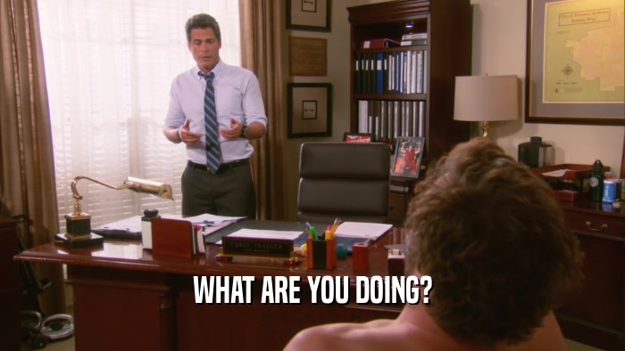 WHAT ARE YOU DOING?  