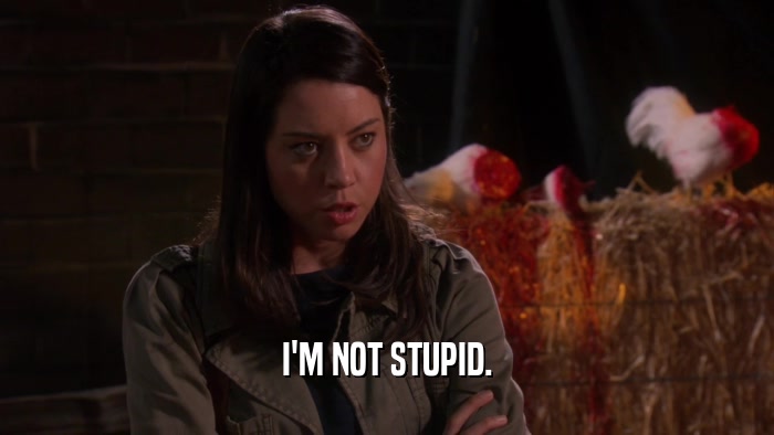 I'M NOT STUPID.  