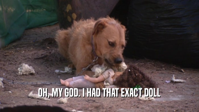 OH, MY GOD. I HAD THAT EXACT DOLL  