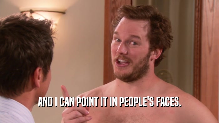 AND I CAN POINT IT IN PEOPLE'S FACES.  