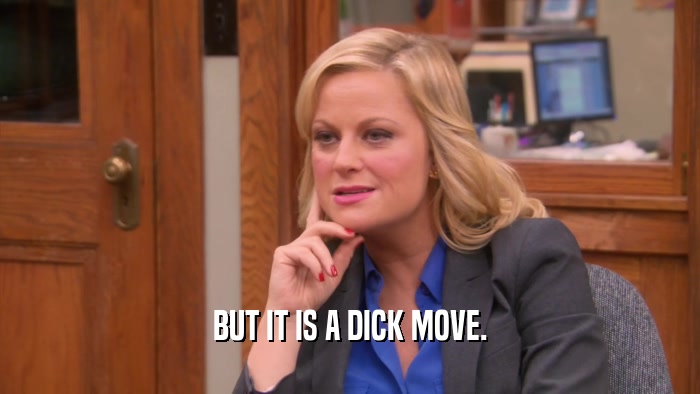 BUT IT IS A DICK MOVE.  