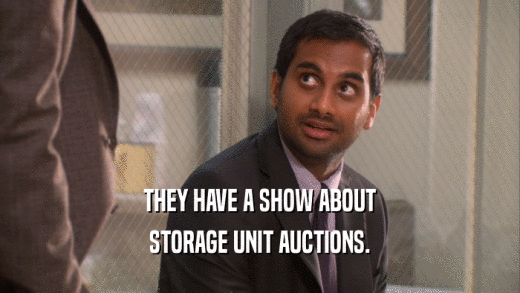 THEY HAVE A SHOW ABOUT
 STORAGE UNIT AUCTIONS.
 
