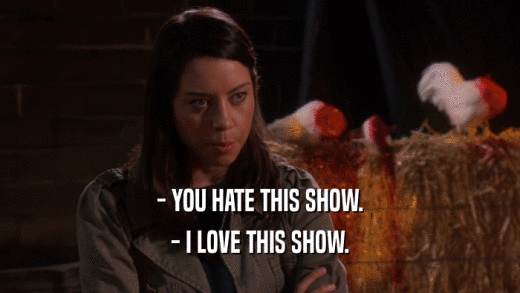 - YOU HATE THIS SHOW. - I LOVE THIS SHOW. 