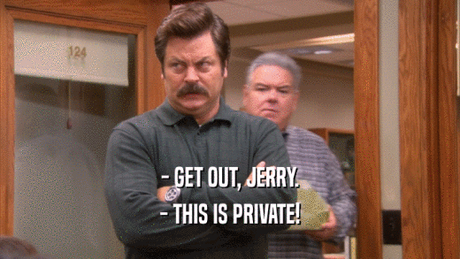 - GET OUT, JERRY. - THIS IS PRIVATE! 