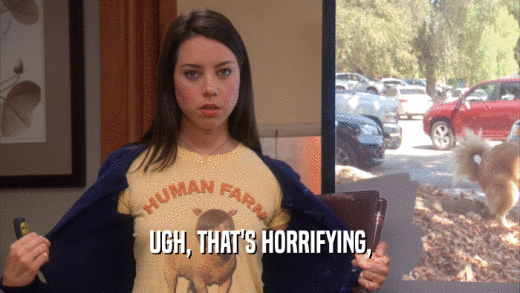 UGH, THAT'S HORRIFYING,  