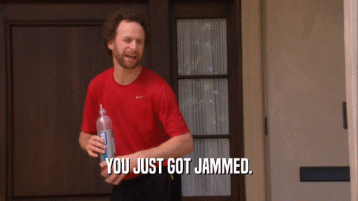 YOU JUST GOT JAMMED.  