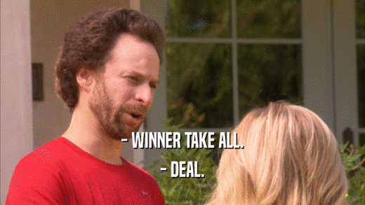 - WINNER TAKE ALL. - DEAL. 