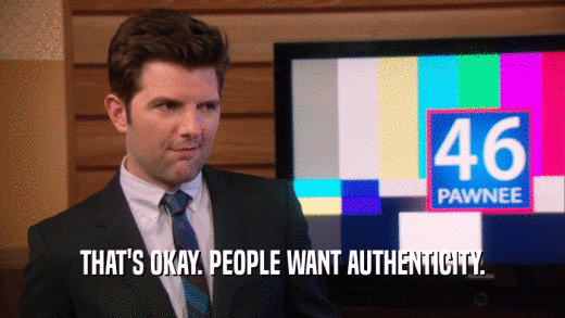 THAT'S OKAY. PEOPLE WANT AUTHENTICITY.  