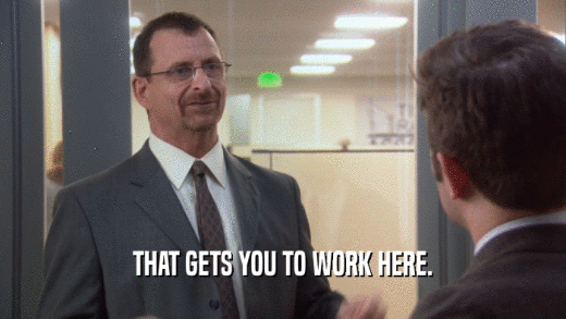 THAT GETS YOU TO WORK HERE.  