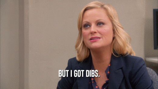 BUT I GOT DIBS.  