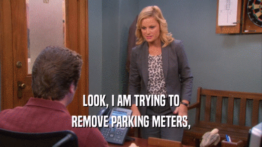 LOOK, I AM TRYING TO REMOVE PARKING METERS, 